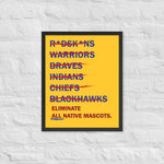 Eliminate All Native Mascots - Framed Photo Paper Poster