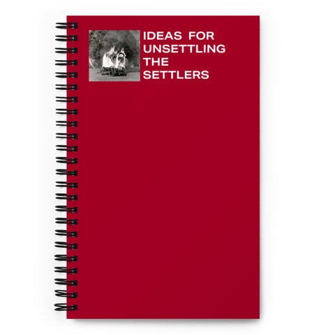 Ideas for Unsettling the Settlers - Spiral notebook
